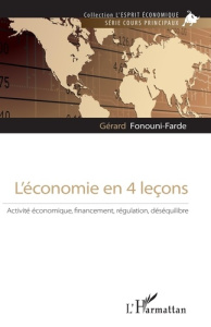 L'économie en 4 leçons. Activité économique, financement, régulation, déséquilibre - Fonouni-Farde Gérard