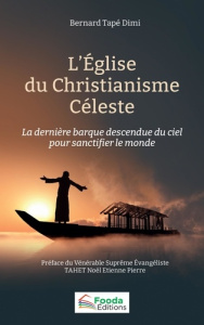 L'église du Christianisme Céleste. La dernière barque descendu du ciel pour sanctifier le monde - Tapé Dimi bernard ; Tahet Noel Etiene Pierre