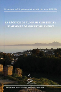 La régence de Tunis au XVIIIe siècle : le mémoire de Guy de Villeneuve - Jerad Mehdi