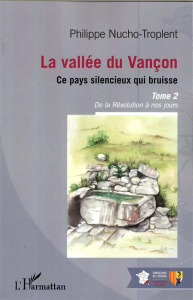 LA VALLEE DU VANCON - VOL02 - CE PAYS SILENCIEUX QUI BRUISSE - TOME 2 : DE LA REVOLUTION A NOS JOURS - NUCHO-TROPLENT P.
