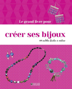 Le grand livre pour créer ses bijoux / 130 modèles faciles à réaliser - Collectif