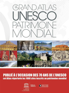 Le grand atlas UNESCO, patrimoine mondial. 1000 sites, Edition 2017 - COLLECTIF