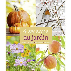 4 saisons au jardin. Choisir, planter, entretenir, récolter - COLLECTIF