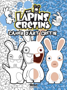 The lapins crétins. Cahier d'art crétin - COLLECTIF