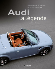 Audi, la légende. Edition Audi Tradition, le livre officiel - Kaluza Matthias ; Kunert Andreas ; Innocenti Patri