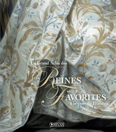 Le grand atlas des reines et favorites à la cour de France - Asciano Jean-Luc André d' ; Bayle Petrelli Françoi