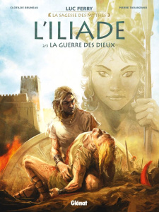 La sagesse des mythes : L'Iliade Tome 2 : La guerre des dieux - Ferry Luc ; Bruneau Clotilde ; Taranzano Pierre ;