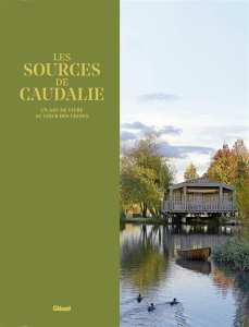 Les Sources de Caudalie. Un art de vivre au coeur des vignes - Morel Marie-Pierre ; Saint Vaulry Violaine de ; Ma