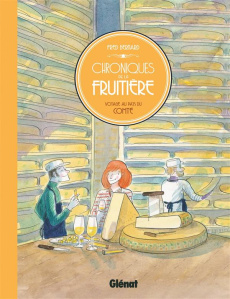 Chroniques de la fruitière. Voyage au pays du comté - Bernard Frédéric ; Bernière Vincent