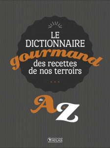 Le dictionnaire gourmand des recettes de nos terroirs. De A à Z - Barthès Nathalie ; Bucsek Nathalie ; Girard-Lagorc