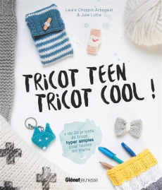 Tricot teen tricot cool ! Plus de 20 projets de tricot hyper simples pour toutes les mains - Choppin Arbogast Laure ; Lotte Julie