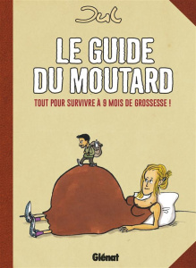 Le guide du moutard. Tout pour survivre à 9 mois de grossesse ! - JUL