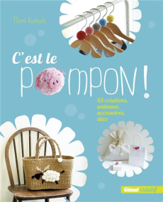 C'est le pompon ! 55 créations, animaux, accessoires, déco - Kumada Mari ; Oudin Géraldine ; Miyahama Yumiko
