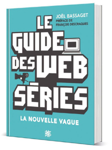 Le guide des webséries. La nouvelle vague - Bassaget Joël ; Descraques François