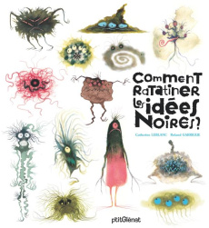 Comment ratatiner les idées noires ? - Leblanc Catherine ; Garrigue Roland