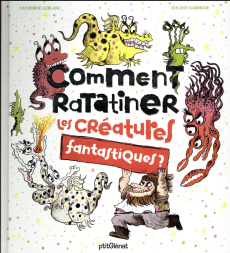 Comment ratatiner les créatures fantastiques ? - Leblanc Catherine ; Garrigue Roland
