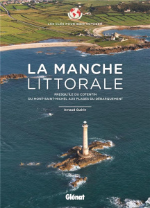 La Manche littorale. Presqu'île du Cotentin, du Mont-Saint-Michel aux plages du débarquement - Guérin Arnaud