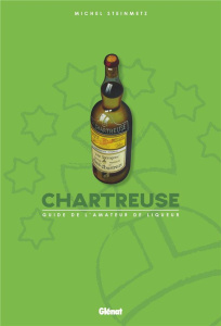 Chartreuse. Guide de l'amateur de liqueur - Steinmetz Michel