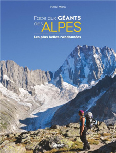 Face aux géants des Alpes. Les plus belles randonnées - Millon Pierre