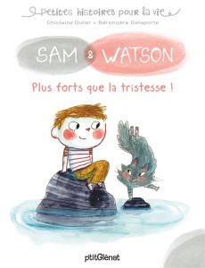 Sam & Watson : Plus forts que la tristesse ! - Dulier Ghislaine ; Delaporte Bérengère