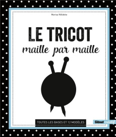 Le tricot maille par maille. Toutes les bases et 12 modèles - Nöldeke Marisa ; Pangrazzi Audrey ; Schubert Katja