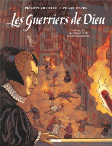 Les Guerriers de Dieu Tome 5 : Le Massacre de la Saint-Barthélémy - Richelle Philippe ; Wachs Pierre ; Osuch Dominique