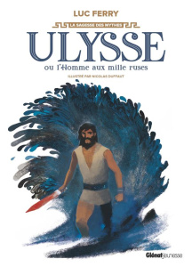 Ulysse ou l'homme aux mille ruses - Ferry Luc ; Duffaut Nicolas
