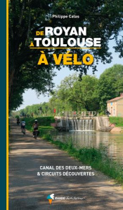 Le canal des Deux-Mers à vélo. De Royan à Toulouse en passant par Bordeaux, le bassin d'Arcachon, Sa - Calas Philippe - Dubois Murielle