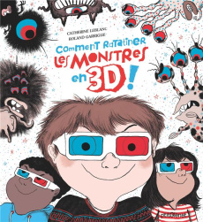 Comment ratatiner les monstres en 3D - Leblanc Catherine ; Roland Garrigue