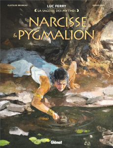 La sagesse des mythes : Narcisse & Pygmalion - Ferry Luc ; Bruneau Clotilde ; Oddi Diego