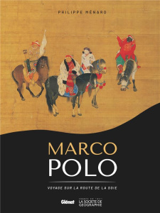 Marco Polo. Voyage sur la route de la soie - Ménard Philippe