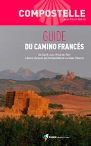 Guide du Camino Francés. De Saint-Jean-Pied-de-Port à Saint-Jacques de Compostelle et au Cabo Fister - Siréjol Jean-Pierre ; Laborde-Balen Louis ; Dubois
