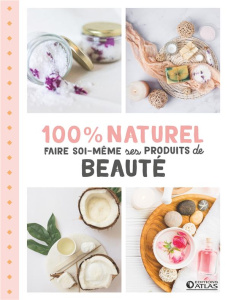100 % naturel. Faire soi-même ses produits de beauté - Girard-Lagorce Sylvie