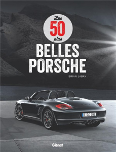 Les 50 plus belles Porsche - Laban Brian ; Gollnick Martin ; Dréer Francis ; De