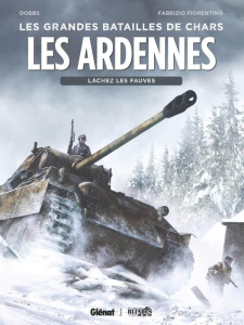 Les grandes batailles de chars : Les Ardennes. Lâchez les fauves - Dobbs ; Fiorentino Fabrizio