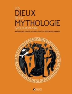 Les dieux de la mythologie gréco-romaine. Maîtres des forces naturelles et du destin des hommes - COLLECTIF