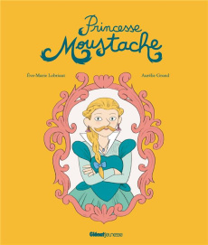 Princesse Moustache - Lobriaut Eve-Marie ; Grand Aurélie