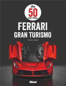 Les 50 plus belles Ferrari Gran Turismo - Laban Brian ; Dréer Francis ; Van Helfteren Janus