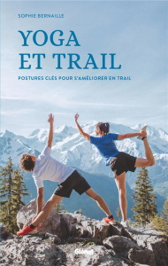 Yoga et trail. Postures clés pour s'améliorer en trail - Bernaille Sophie ; Bigeard Eva ; Baduel Morgan ; B