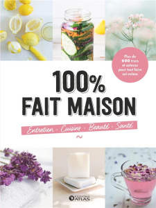 100% Fait Maison, entretien, cuisine, beauté, santé. Plus de 600 trucs et astuces pour tout faire so - Girard-Lagorce Sylvie