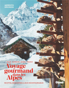 Voyage gourmand dans les Alpes. Italie, Autriche, Suisse, France. Recettes, rencontres et adresses i - Erickson Meredith ; Holmes Christina ; Bucheli Sam