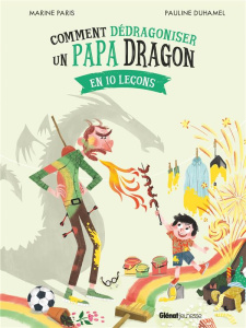 Comment dédragoniser un papa dragon en 10 leçons - Paris Marine ; Duhamel Pauline
