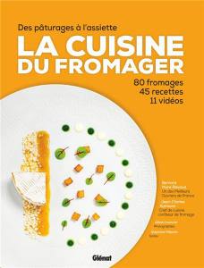 La cuisine du fromager. Des pâturages à l'assiette, 80 fromages, 45 recettes, 11 vidéos - Mure-Ravaud Bernard ; Karmann Jean-Charles ; Coutu