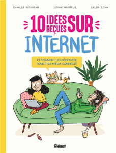 10 idées reçues sur Internet. Et comment les décrypter pour être mieux connecté - Bonneau Camille ; Nanteuil Sophie ; Zonk Zelda