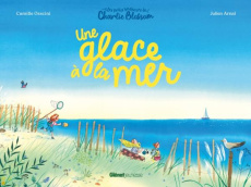 Les petits bonheurs de Charlie Blossom : Une glace à la mer - Osscini Camille ; Arnal Julien