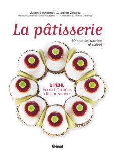 La pâtisserie à l'EHL - Ecole hôtelière de Lausanne. 60 recettes sucrées et salées - Boutonnet Julien ; Gradoz Julien ; Cellard Matthie