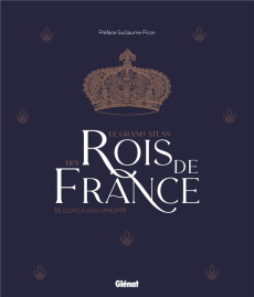 Le grand Atlas des rois de France. De Clovis à Louis-Philippe, 2e édition - Picon Guillaume ; Asciano Jean-Luc André d' ; Bayl