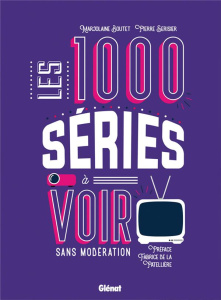 Les 1000 séries à voir sans modération - Boutet Marjolaine ; Sérisier Pierre ; La Patellièr