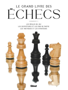 Le grand livre des échecs. Les règles du jeu - Les ouvertures et les fins de partie - Les tactiques - COLLECTIF