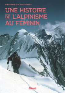 Une histoire de l'alpinisme au féminin - Agresti Blaise ; Agresti Stéphanie ; Billon Lise